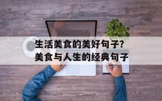 生活美食的美好句子？美食与人生的经典句子