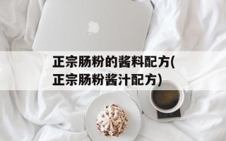 正宗肠粉的酱料配方(正宗肠粉酱汁配方)