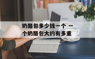 奶酪包多少钱一个 一个奶酪包大约有多重