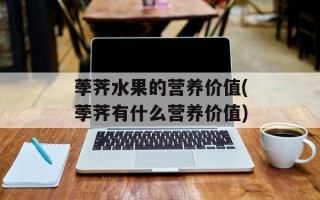 荸荠水果的营养价值(荸荠有什么营养价值)