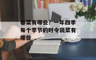 春菜有哪些？一年四季每个季节的时令蔬菜有哪些