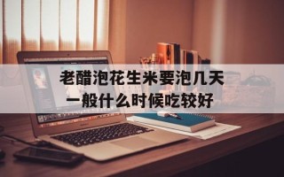 老醋泡花生米要泡几天 一般什么时候吃较好