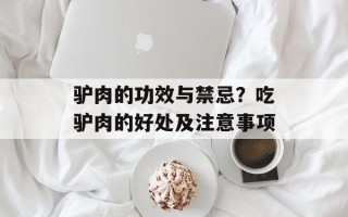 驴肉的功效与禁忌？吃驴肉的好处及注意事项