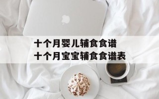 十个月婴儿辅食食谱 十个月宝宝辅食食谱表
