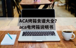 ACA烤箱食谱大全？aca电烤箱说明书