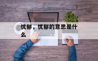 忧郁，忧郁的意思是什么