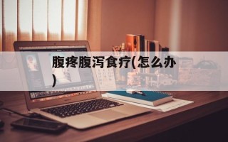 腹疼腹泻食疗(怎么办)