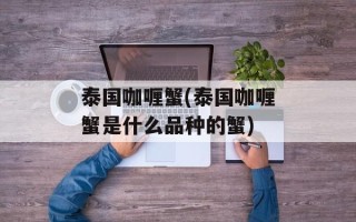 泰国咖喱蟹(泰国咖喱蟹是什么品种的蟹)