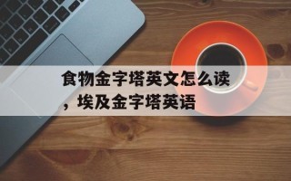 食物金字塔英文怎么读，埃及金字塔英语