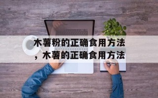 木薯粉的正确食用方法，木薯的正确食用方法