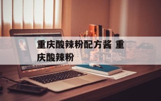 重庆酸辣粉配方酱 重庆酸辣粉