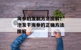 海参的发制方法图解？泡发干海参的正确方法图解