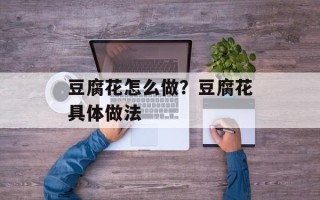 豆腐花怎么做？豆腐花具体做法