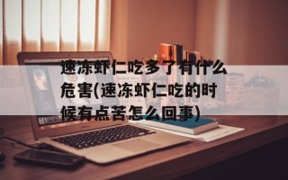 速冻虾仁吃多了有什么危害(速冻虾仁吃的时候有点苦怎么回事)