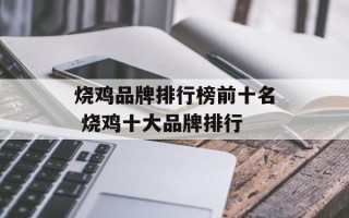 烧鸡品牌排行榜前十名 烧鸡十大品牌排行