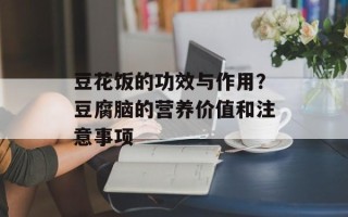豆花饭的功效与作用？豆腐脑的营养价值和注意事项