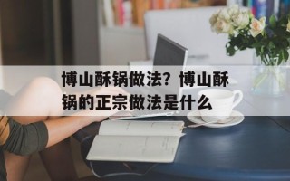 博山酥锅做法？博山酥锅的正宗做法是什么