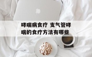 哮喘病食疗 支气管哮喘的食疗方法有哪些