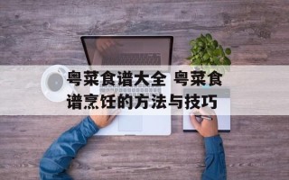 粤菜食谱大全 粤菜食谱烹饪的方法与技巧