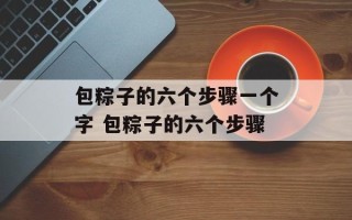 包粽子的六个步骤一个字 包粽子的六个步骤
