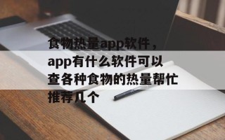 食物热量app软件，app有什么软件可以查各种食物的热量帮忙推荐几个