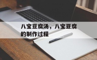 八宝豆腐汤，八宝豆腐的制作过程
