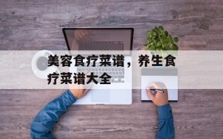 美容食疗菜谱，养生食疗菜谱大全