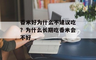 香米好为什么不建议吃？为什么长期吃香米会不好