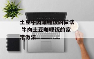 土豆牛肉咖喱饭的做法 牛肉土豆咖喱饭的家常做法
