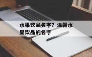 水果饮品名字？温馨水果饮品的名字