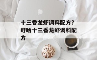十三香龙虾调料配方？盱眙十三香龙虾调料配方