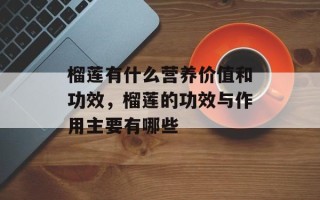 榴莲有什么营养价值和功效，榴莲的功效与作用主要有哪些