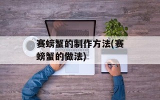 赛螃蟹的制作方法(赛螃蟹的做法)