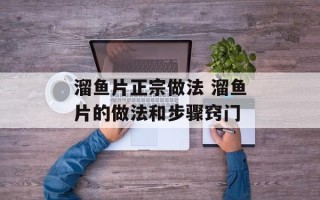 溜鱼片正宗做法 溜鱼片的做法和步骤窍门