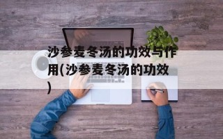沙参麦冬汤的功效与作用(沙参麦冬汤的功效)