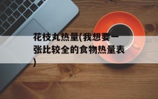 花枝丸热量(我想要一张比较全的食物热量表)