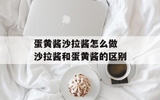 蛋黄酱沙拉酱怎么做 沙拉酱和蛋黄酱的区别