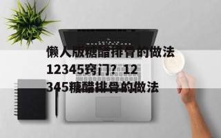 懒人版糖醋排骨的做法12345窍门？12345糖醋排骨的做法