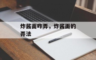 炸酱面咋弄，炸酱面的弄法
