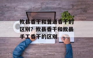 攸县香干和普通香干的区别？攸县香干和攸县手工香干的区别