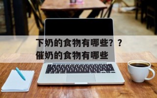 下奶的食物有哪些？？催奶的食物有哪些