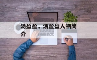 汤盈盈，汤盈盈人物简介