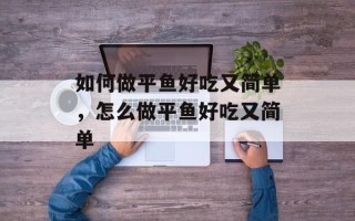 如何做平鱼好吃又简单，怎么做平鱼好吃又简单