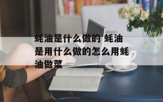 蚝油是什么做的 蚝油是用什么做的怎么用蚝油做菜