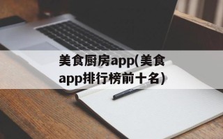 美食厨房app(美食app排行榜前十名)