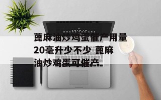 蓖麻油炒鸡蛋催产用量20毫升少不少 蓖麻油炒鸡蛋可催产