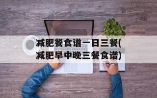 减肥餐食谱一日三餐(减肥早中晚三餐食谱)