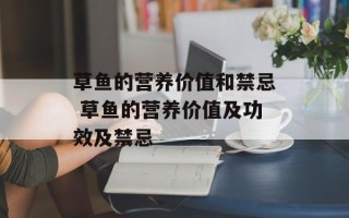 草鱼的营养价值和禁忌 草鱼的营养价值及功效及禁忌