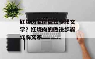 红烧肉家庭做法步骤文字？红烧肉的做法步骤详解文字