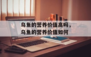 乌鱼的营养价值高吗，乌鱼的营养价值如何